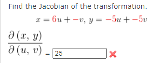 Find the Jacobian of the transformation. \[ x=6 u+-v, y=-5 u+-5 v \] \[ \frac{\partial(x, y)}{\partial(u, v)}= \]