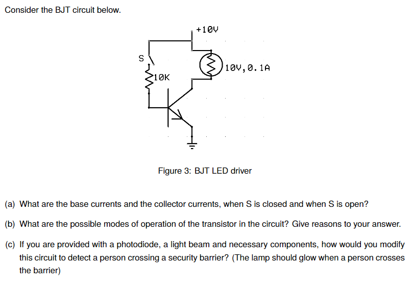 Consider the BJT circuit below.
Figure 3: BJT LED driver
(a) What are the base currents and the collector currents, when S is