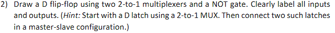 Solved 2) Draw a D flip-flop using two 2-to-1 multiplexers | Chegg.com