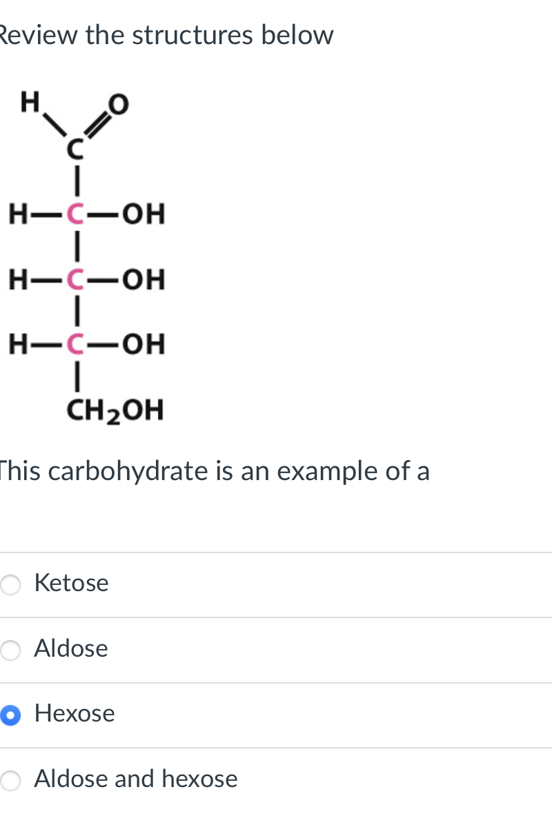 Review the structures below
This carbohydrate is an example of a
Ketose
Aldose
Hexose
Aldose and hexose