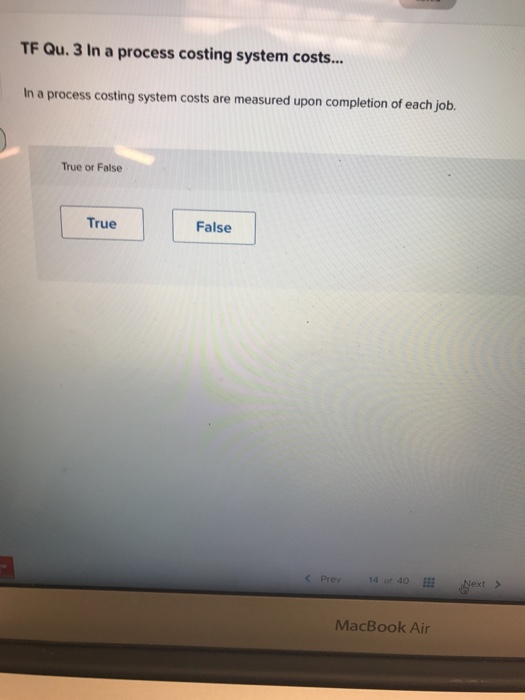 Solved TF Qu. 3 In a process costing system costs... In a
