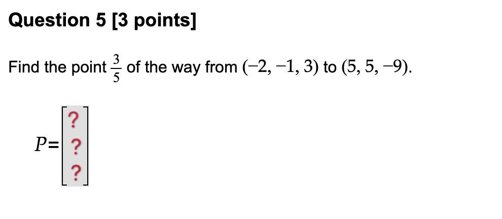 Solved Find the point 3/5 of the way from (−2, −1, 3) to (5, | Chegg.com