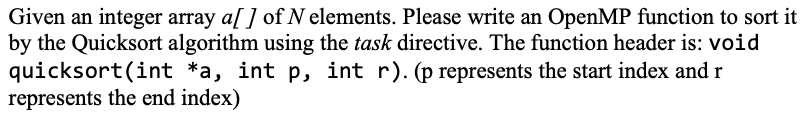 Given an integer array a[ ] of N elements. Please write an OpenMP function to sort it by the Quicksort algorithm using the ta