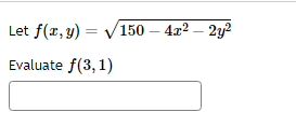 Let \( f(x, y)=\sqrt{150-4 x^{2}-2 y^{2}} \) Evaluate \( f(3,1) \)