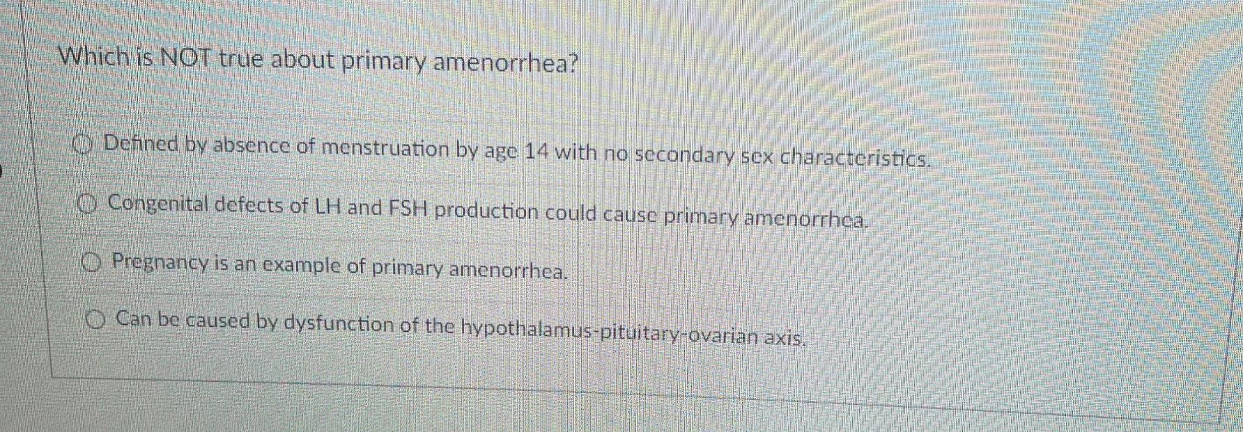 Solved Which is NOT true about primary amenorrhea? O Defined | Chegg.com