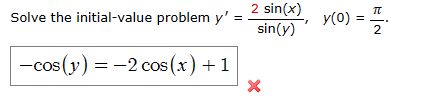 Solve the initial-value problem \( y^{\prime}=\frac{2 \sin (x)}{\sin (y)}, \quad y(0)=\frac{\pi}{2} \) \[ -\cos (y)=-2 \cos (