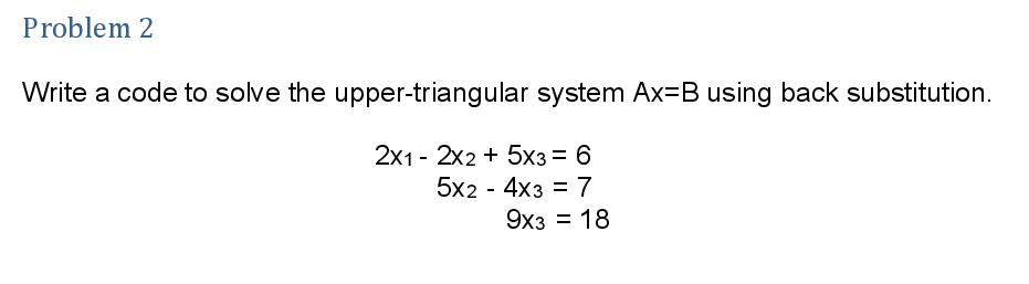 Solved Problem 2 Write a code to solve the upper-triangular | Chegg.com