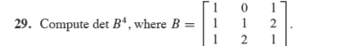 Solved Compute DetB4, ﻿where B=[101112121]. | Chegg.com