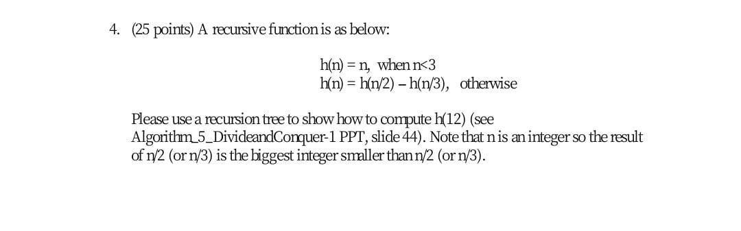Solved 4. (25 points) A recursive function is as below: h(n) | Chegg.com