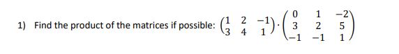Solved 1) Find the product of the matrices if possible: | Chegg.com