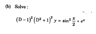 (b) Solve: \[ (\mathrm{D}-1)^{2}\left(\mathrm{D}^{2}+1\right)^{2} y=\sin ^{2} \frac{x}{2}+e^{x} \]