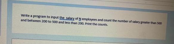 Solved Write a program to input the salary of N employees | Chegg.com