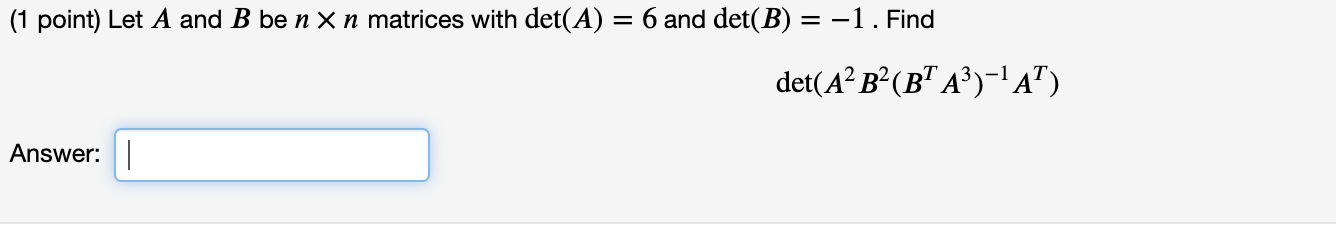 Solved (1 Point) Let A And B Be Nxn Matrices With Det(A) = 6 | Chegg.com