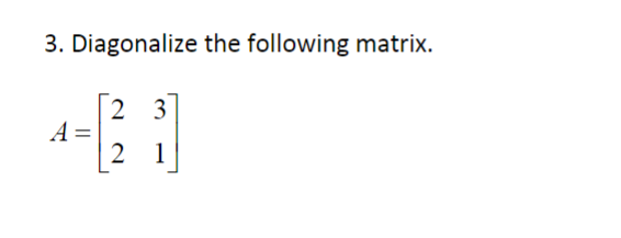 Solved 3. Diagonalize the following matrix. A=[2231] | Chegg.com