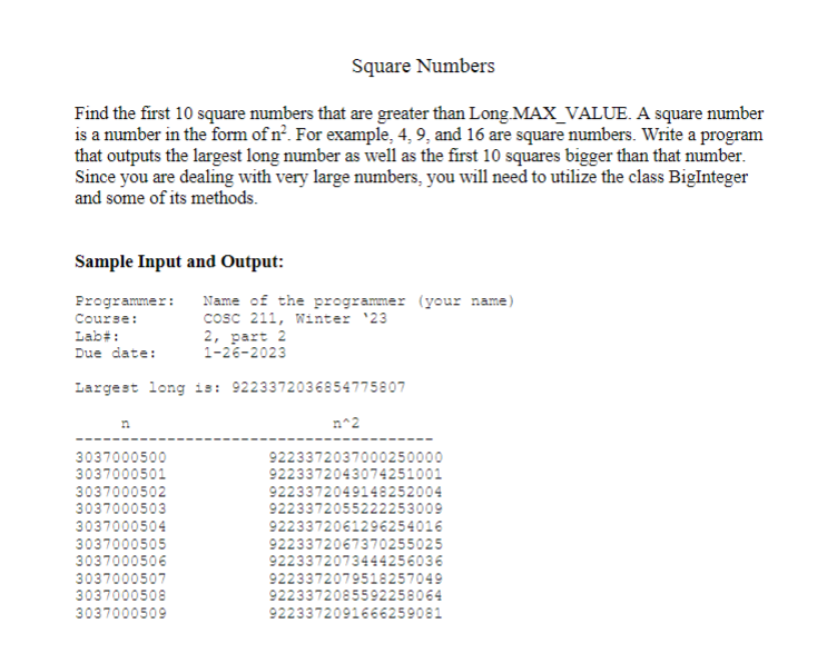 Square Numbers
Find the first 10 square numbers that are greater than Long.MAX_VALUE. A square number is a number in the form