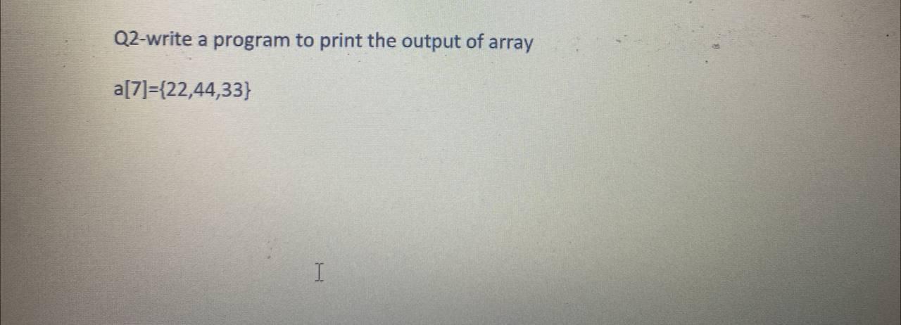 Q2-write a program to print the output of array | Chegg.com