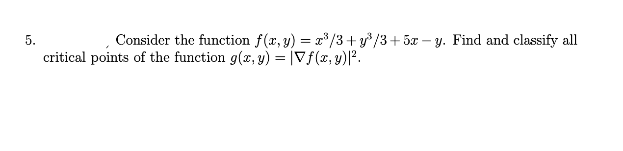 5. Consider the function \( f(x, y)=x^{3} / 3+y^{3} / 3+5 x-y \). Find and classify all critical points of the function \( g(