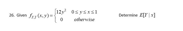 \( f_{X, I}(x, y)=\left\{\begin{array}{cc}12 y^{2} & 0 \leq y \leq x \leq 1 \\ 0 & \text { otherwise }\end{array} \quad\right