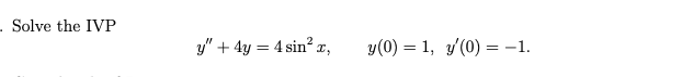 Solve the IVP \[ y^{\prime \prime}+4 y=4 \sin ^{2} x, \quad y(0)=1, y^{\prime}(0)=-1 \text {. } \]