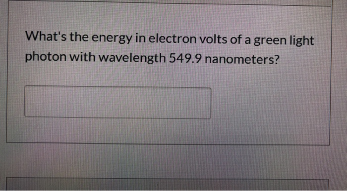 Nanometers To Electron Volts Solved What's the energy in electron volts of a green light | Chegg.com