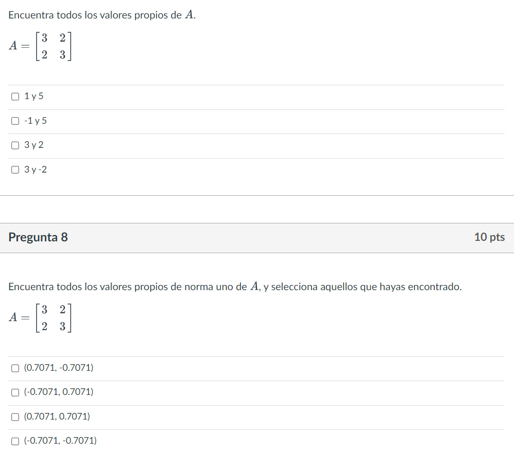 Encuentra todos los valores propios de \( A \). \[ A=\left[\begin{array}{ll} 3 & 2 \\ 2 & 3 \end{array}\right] \] \[ \begin{a