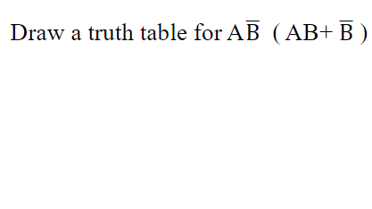 Solved Draw A Truth Table For AB (AB+B ) | Chegg.com