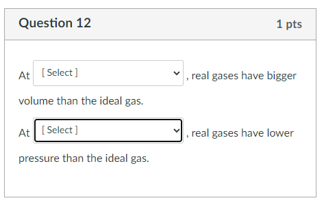 Solved Question 12 1 pts At , real gases have bigger volume | Chegg.com