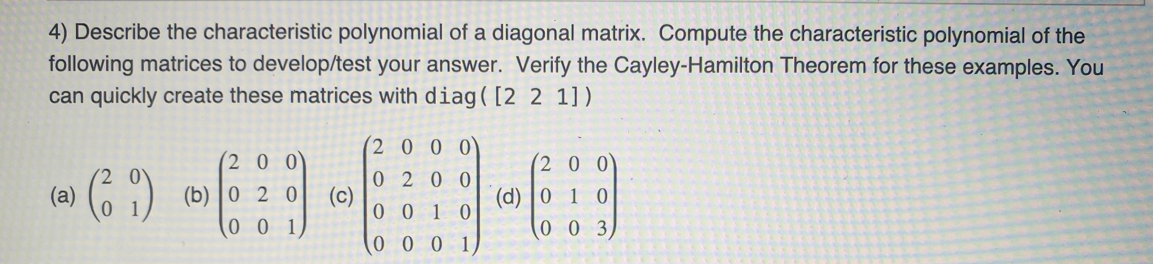 4) Describe the characteristic polynomial of a diagonal matrix. Compute the characteristic polynomial of the following matric