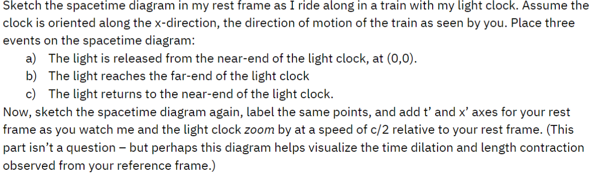 Solved Sketch the spacetime diagram in my rest frame as I | Chegg.com
