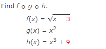 Solved Find fogoh. f(x) = Vx - 3 g(x) = x2 h(x) = x3 + 9 + 9 | Chegg.com