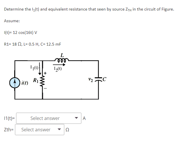 Determine the \( \mathrm{l}_{1}(\mathrm{t}) \) and equivalent resistance that seen by source \( \mathrm{Z}_{\mathrm{TH}} \) i