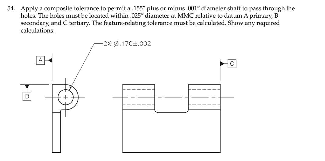 Solved 54. Apply a composite tolerance to permit a .155” | Chegg.com