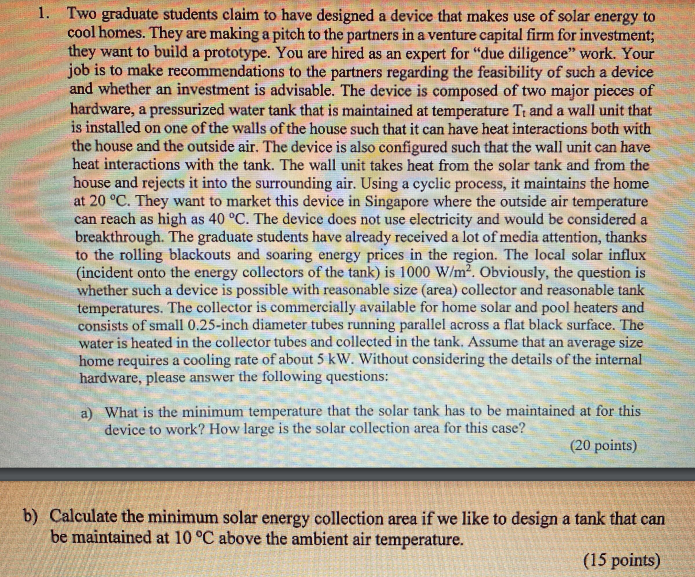 1. Two graduate students claim to have designed a device that makes use of solar energy to cool homes. They are making a pitc