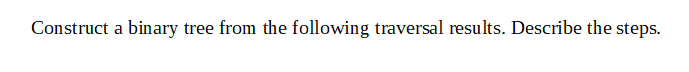 Solved Construct a binary tree from the following traversal | Chegg.com