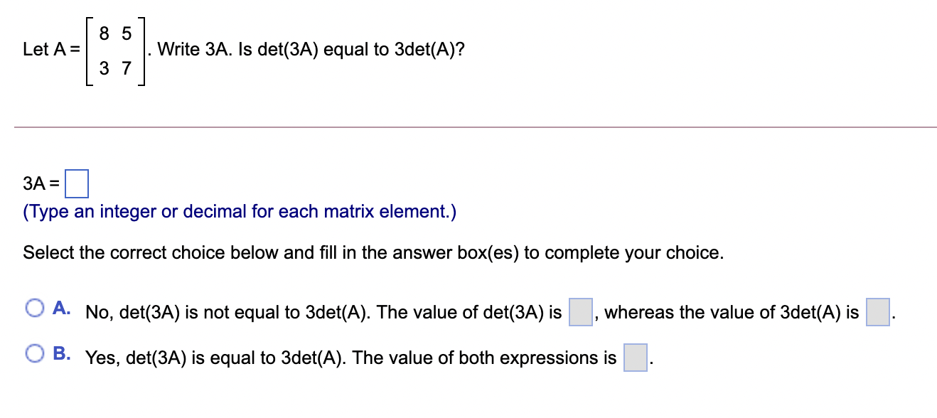 Solved 8 5 Let A= Write 3A. Is det(3A) equal to 3det(A)? 3 7 | Chegg.com