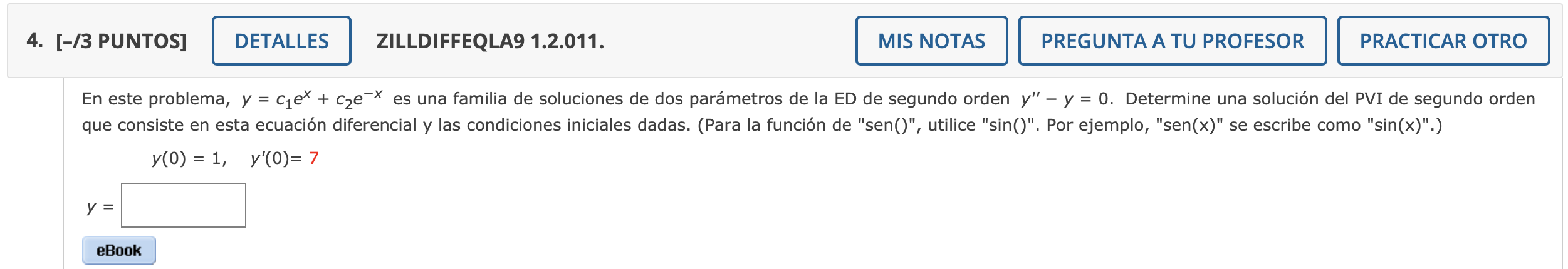 En este problema, \( y=c_{1} e^{x}+c_{2} e^{-x} \) es una familia de soluciones de dos parámetros de la ED de segundo orden \