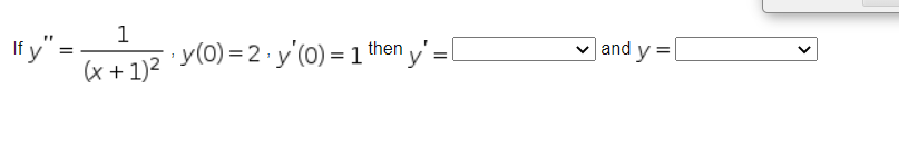 If \( y^{\prime \prime}=\frac{1}{(x+1)^{2}}, y(0)=2, y^{\prime}(0)=1^{\text {then }} y^{\prime}= \) and \( y= \)