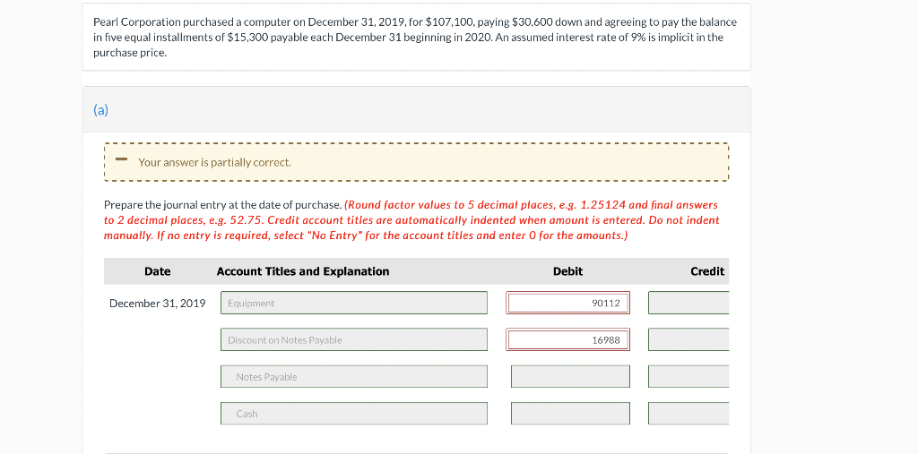 Pearl Corporation purchased a computer on December 31, 2019, for $107,100, paying $30,600 down and agreeing to pay the balanc