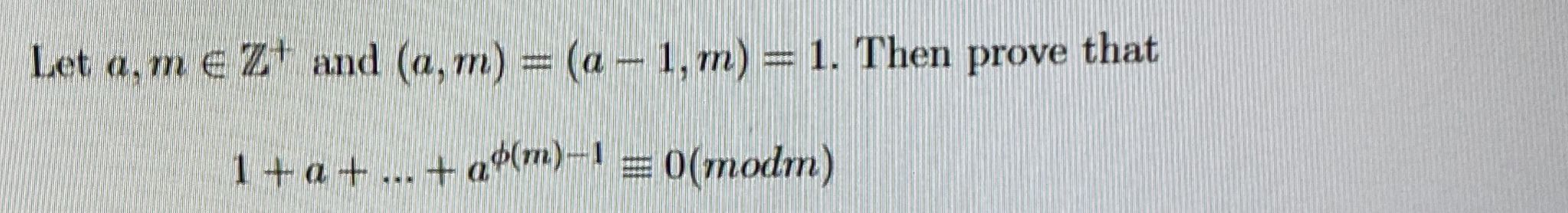 Solved Let a,m∈Z+and (a,m)=(a−1,m)=1. Then prove that | Chegg.com
