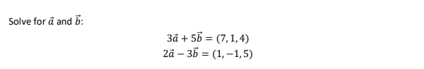 Solved Solve for a and b : 3a+5b=(7,1,4)2a−3b=(1,−1,5) | Chegg.com