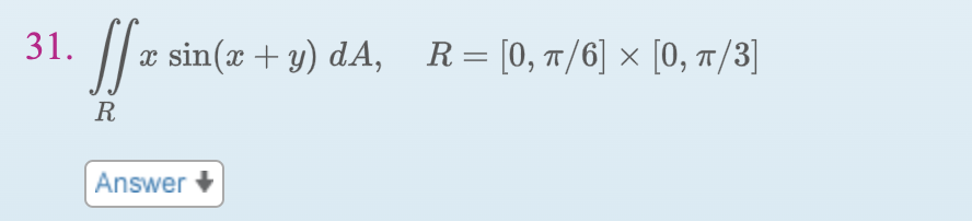 \( \iint_{R} x \sin (x+y) d A, \quad R=[0, \pi / 6] \times[0, \pi / 3] \)