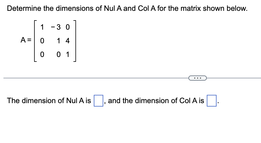 Solved Determine the dimensions of Nul A and Col A for the