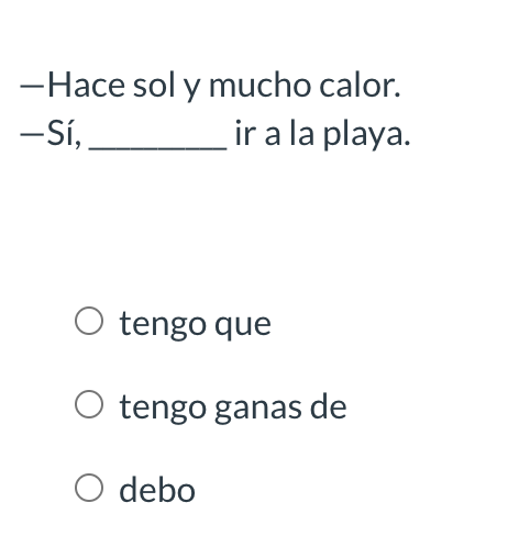 -Hace sol y mucho calor. -Sí, ir a la playa. O tengo que O tengo ganas de debo