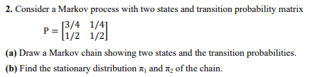 Solved 2. Consider a Markov process with two states and | Chegg.com