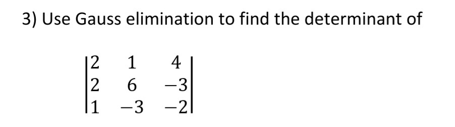 Solved 3) Use Gauss elimination to find the determinant of | Chegg.com