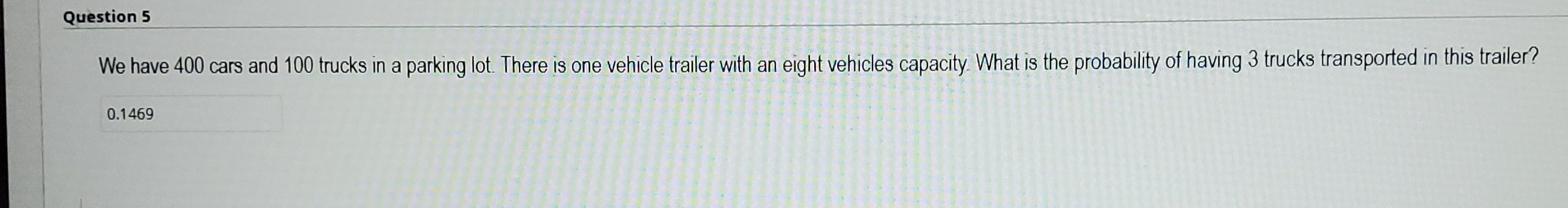 Solved Question 5 We have 400 cars and 100 trucks in a | Chegg.com