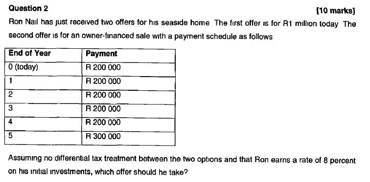 Question 2 [10 marks) ron nail has just received two offers for his seaside home the first offer is for r1 million today the