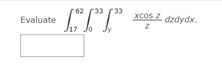 Evaluate \( \int_{17}^{62} \int_{0}^{33} \int_{y}^{33} \frac{x \cos z}{z} d z d y d x \).