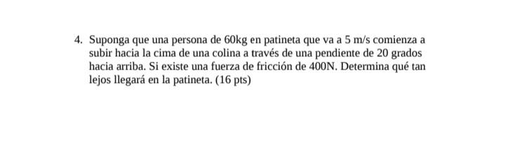 4. Suponga que una persona de \( 60 \mathrm{~kg} \) en patineta que va a \( 5 \mathrm{~m} / \mathrm{s} \) comienza a subir ha