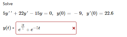 Solve
5y +22y 15y = 0, y(0)
=
3t
y(t) =
+e-5t
e
-9, y(0) = 22.6
X